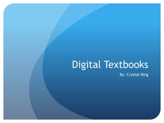 Digital Textbooks By: Crystal King 