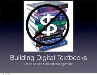 Building Digital Textbooks
                      Open Source Content Management


Friday, March 2, 12
 