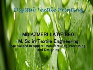 MD.AZMERI LATIF BEG
 M. Sc in Textile Engineering
 Specialized in Apparel Manufacturing, Processing
and Designing
 
