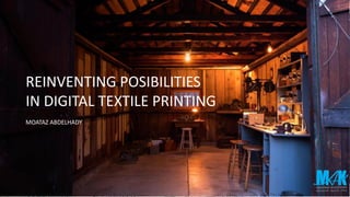 REINVENTING POSIBILITIES
IN DIGITAL TEXTILE PRINTING
MOATAZ ABDELHADY
 