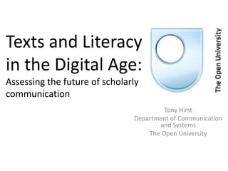 Texts and Literacy in the Digital Age:Assessing the future of scholarly communication Tony Hirst Department of Communication and Systems The Open University 
