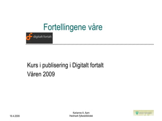 Fortellingene våre Kurs i publisering i Digitalt fortalt Våren 2009 