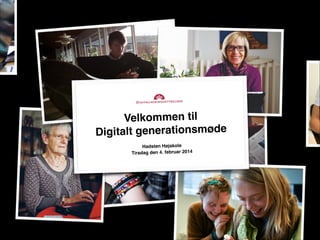 Velkommen til  
Digitalt generationsmøde
Hadsten Højskole 
Tirsdag den 4. februar 2014

 