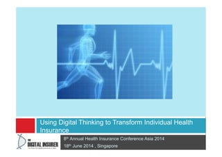 8th Annual Health Insurance Conference Asia 2014
18th June 2014 , Singapore
Using Digital Thinking to Transform Individual Health
Insurance
Change Picture
 