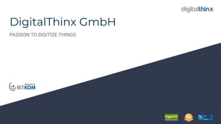 DigitalThinx GmbH
PASSION TO DIGITIZE THINGS
 