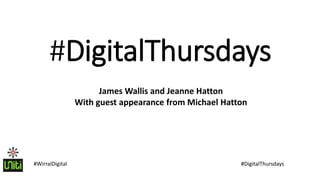#WirralDigital #DigitalThursdays
#DigitalThursdays
James Wallis and Jeanne Hatton
With guest appearance from Michael Hatton
 