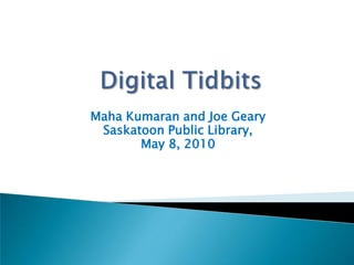 DigitalTidbits Maha Kumaran and Joe Geary Saskatoon Public Library,  May 8, 2010 