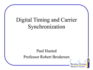 Digital Timing and Carrier
Synchronization
Paul Husted
Professor Robert Brodersen
 
