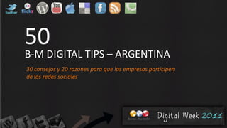 50
B-M DIGITAL TIPS – ARGENTINA
30 consejos y 20 razones para que las empresas participen
de las redes sociales
 