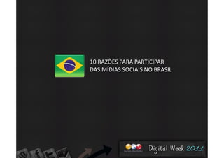 10 RAZÕES PARA PARTICIPAR 
DAS MÍDIAS SOCIAIS NO BRASILDAS MÍDIAS SOCIAIS NO BRASIL
 