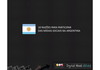 10 RAZÕES PARA PARTICIPAR 
DAS MÍDIAS SOCIAIS NA ARGENTINADAS MÍDIAS SOCIAIS NA ARGENTINA
 
