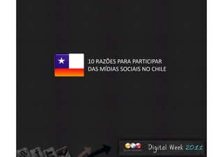 10 RAZÕES PARA PARTICIPAR 
DAS MÍDIAS SOCIAIS NO CHILEDAS MÍDIAS SOCIAIS NO CHILE
 