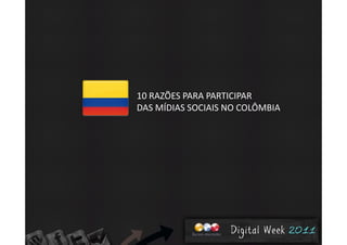 10 RAZÕES PARA PARTICIPAR 
DAS MÍDIAS SOCIAIS NO COLÔMBIADAS MÍDIAS SOCIAIS NO COLÔMBIA
 