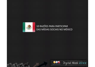 10 RAZÕES PARA PARTICIPAR 
DAS MÍDIAS SOCIAIS NO MÉXICODAS MÍDIAS SOCIAIS NO MÉXICO
 