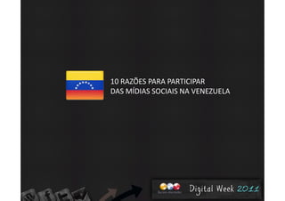 10 RAZÕES PARA PARTICIPAR 
DAS MÍDIAS SOCIAIS NA VENEZUELADAS MÍDIAS SOCIAIS NA VENEZUELA
 