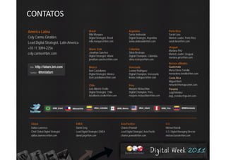 CONTATOS
América Latina Brasil
Mila Marques
Argentina
Sonia Andrusiak
Porto Rico
Sarah Lora
Cely Carmo Giraldes
Lead Digital Strategist, Latin America
+55 11 3094-2256
cely carmo@bm com
Mila Marques
Digital Strategist, Brasil
mila.marques@bm.com
Miami, EUA
Jonathan Sanchez
Sonia Andrusiak
Digital Strategist, Argentina
sonia.andrusiak@bm.com
Colômbia
Silvia Restrepo
Sarah Lora
Market Leader, Porto Rico
sarah.lora@bm.com
Uruguai
Mariana Piriz
M k t L d U icely.carmo@bm.com Jonathan Sanchez
Digital Strategist, Miami
jonathan.sanchez@bm.com
México
Itzel Castellanos
Silvia Restrepo
Digital Champion, Colômbia
silvia.restrepo@bm.com
Venezuela
Leonor Rodriguez
Market Leader, Uruguai
mariana.piriz@bm.com
Nossos afiliados:
Guatemala
María Elena TorielloItzel Castellanos
Digital Strategist, México
itzel.castellanos@bm.com
Chile
Luis Alberto Ovalle
Leonor Rodriguez
Digital Champion, Venezuela
leonor.rodriguez@bm.com
Peru
Marjorie Mclauchlan
María Elena Toriello
mariaelena.toriello@bm.com
Costa Rica
Miguel Marti
mmarti@themapcomm.com
PanamáLuis Alberto Ovalle
Digital Strategist, Chile
luisalberto.ovalle@bm.com
Marjorie Mclauchlan
Digital Champion, Peru
marjorie.mclauchlan@bm.com
Panamá
Luigi Méndez
luigi_mendez@pa.bm.com
Global EMEA Ásia-Pacífico U.S.Global
Dallas Lawrence
Chief Global Digital Strategist
dalllas.lawrence@bm.com
EMEA
Daniel Jorg
Lead Digital Strategist, EMEA
daniel.jorg@bm.com
Ásia Pacífico
Charles Pownall
Lead Digital Strategist, Asia-Pacific
charles.pownall@bm.com
U.S.
Michael Bassik
U.S. Digital Managing Director
michael.bassik@bm.com
 