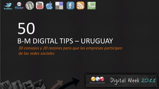 50
B-M DIGITAL TIPS – URUGUAY
30 consejos y 20 razones para que las empresas participen
de las redes sociales
 