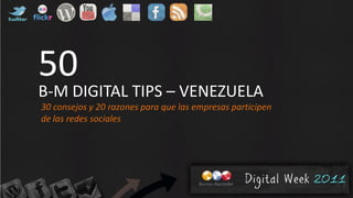 50
B-M DIGITAL TIPS – VENEZUELA
30 consejos y 20 razones para que las empresas participen
de las redes sociales
 