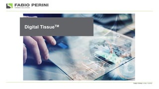 FABIO PERINI VISIBLY MORE
Digital TissueTM
 