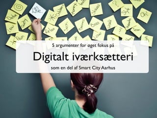 5 argumenter for øget fokus på

Digitalt iværksætteri
   som en del af Smart City Aarhus
 