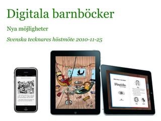 Digitala barnböcker
Nya möjligheter
Svenska tecknares höstmöte 2010-11-25
1
 