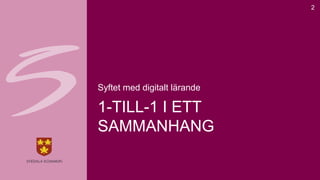 Syftet med digitalt lärande 
1-TILL-1 I ETT 
SAMMANHANG 
2 
 