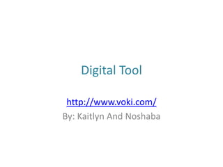 Digital Tool

 http://www.voki.com/
By: Kaitlyn And Noshaba
 