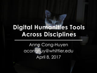 Digital Humanities Tools
Across Disciplines
Anne Cong-Huyen
aconghuy@whittier.edu
April 8, 2017
“Cat on Mac,” by Wendy Seltzer via Flickr, CC-BY-2.0
 