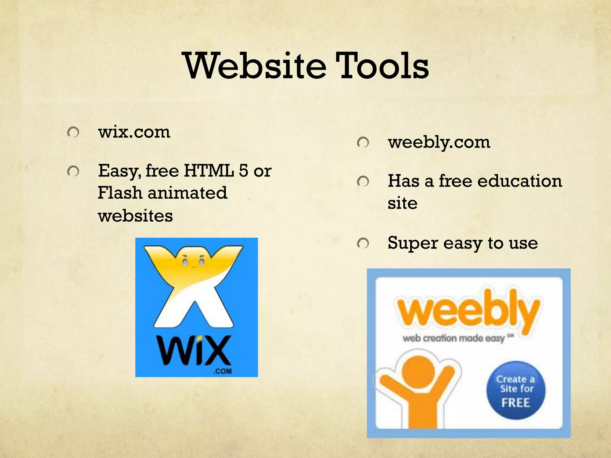 Website Tools
" wix.com
"   Easy, free HTML 5 or
Flash animated
websites
" weebly.com
"   Has a free education
site
"   Super easy to use
 