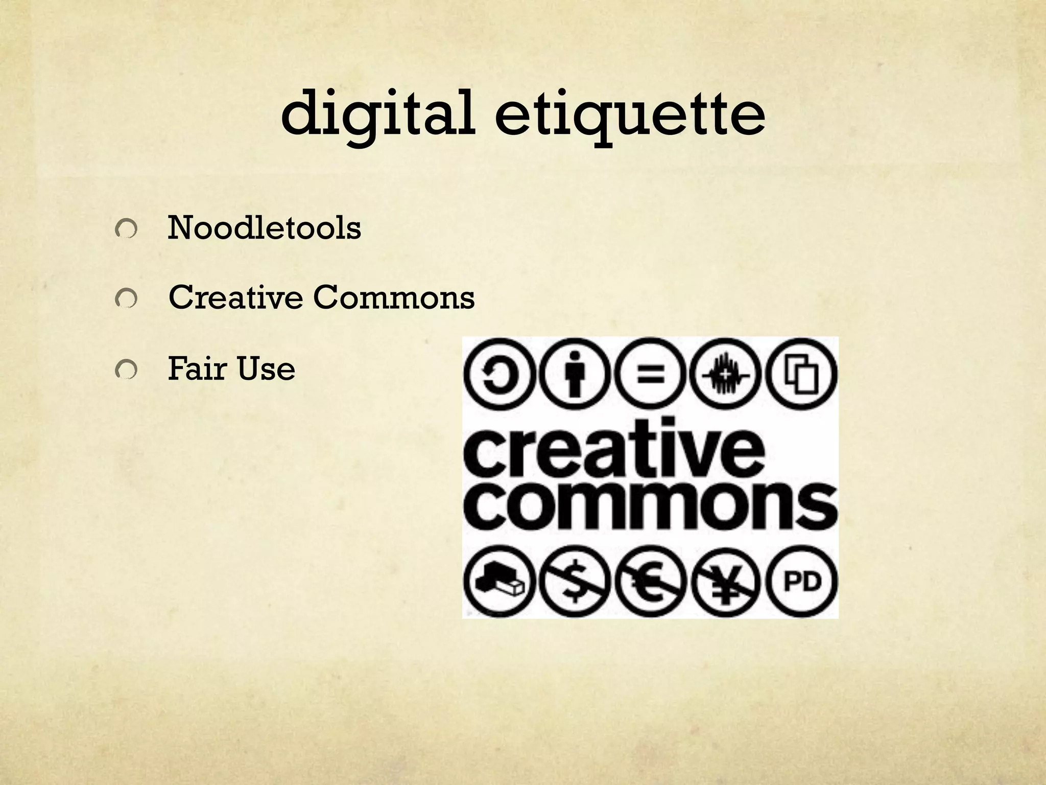 digital etiquette
" Noodletools
"   Creative Commons
"   Fair Use
 