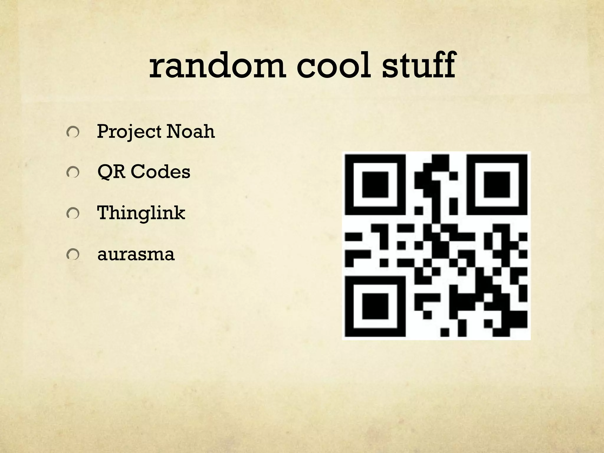 random cool stuff
"   Project Noah
"   QR Codes
" Thinglink
"   aurasma
 