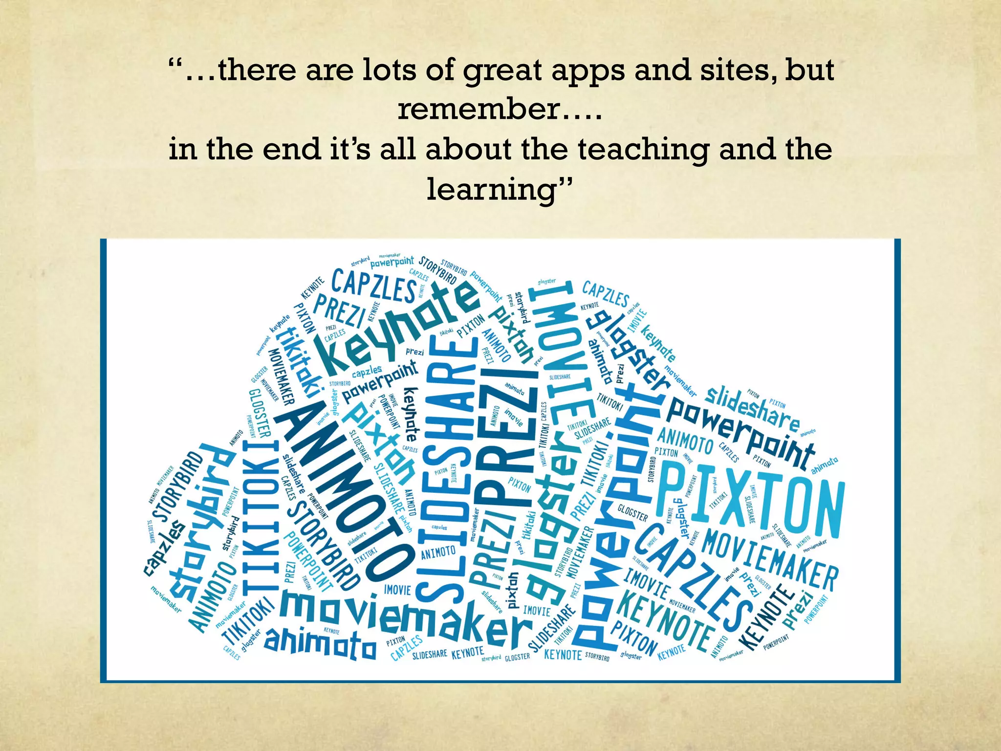“…there are lots of great apps and sites, but
remember….
in the end it’s all about the teaching and the
learning”
 