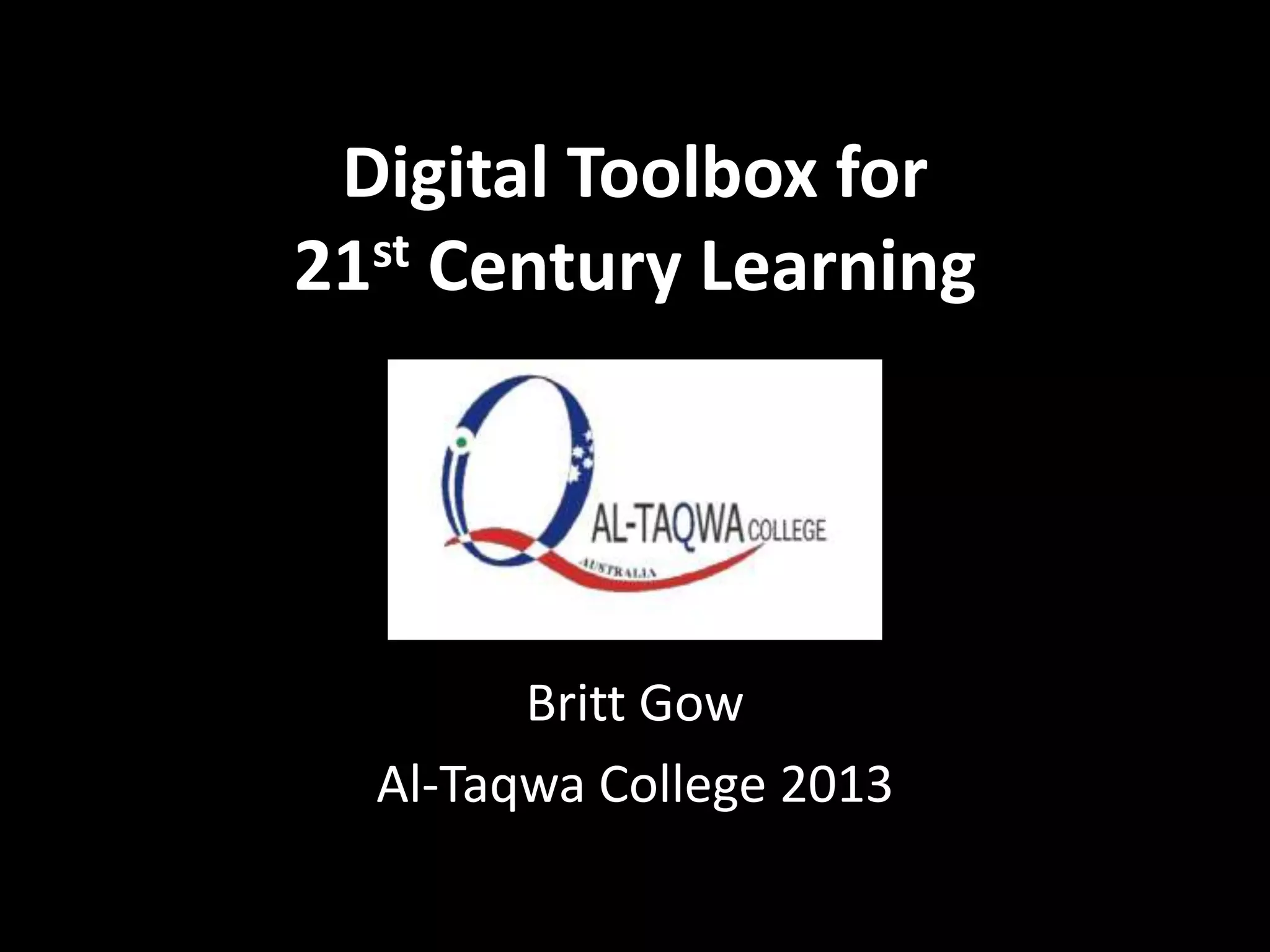 Digital Toolbox for
st Century Learning
21

Britt Gow
Al-Taqwa College 2013

 
