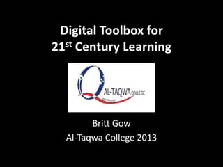 Digital Toolbox for
st Century Learning
21

Britt Gow
Al-Taqwa College 2013

 