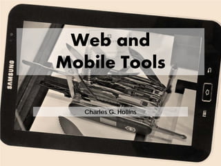Web and
Mobile Tools
Charles G. Hollins
 