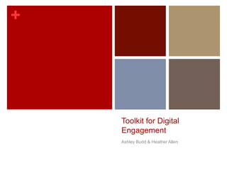 +

Toolkit for Digital
Engagement
Ashley Budd & Heather Allen

 