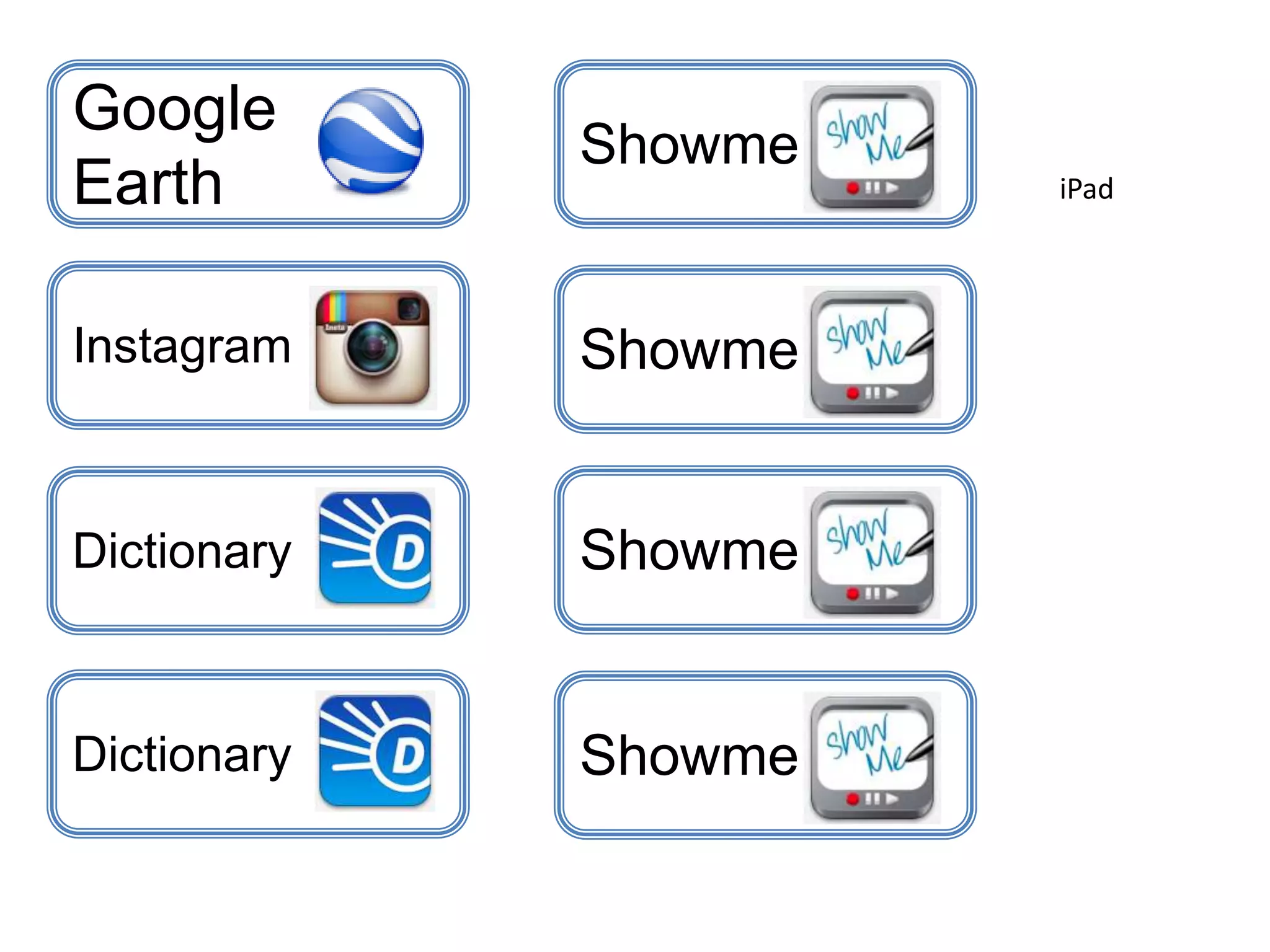Google
Earth
Instagram
Dictionary
Dictionary
Showme
Showme
Showme
Showme
iPad