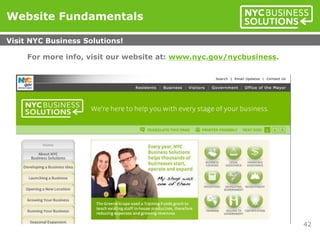 For more info, visit our website at: www.nyc.gov/nycbusiness.
Website Fundamentals
Visit NYC Business Solutions!
42
 