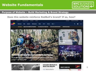 Website Fundamentals
Purpose of Website – Build Marketing & Brand Strategy
8
Does this website reinforce RedBull’s brand? If so, how?
 