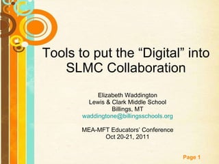 Tools to put the “Digital” into SLMC Collaboration Elizabeth Waddington Lewis & Clark Middle School Billings, MT [email_address] MEA-MFT Educators’ Conference Oct 20-21, 2011 