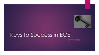 Keys to Success in ECE 
SHIAN MASSIE 
 