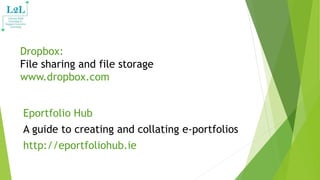 Dropbox:
File sharing and file storage
www.dropbox.com
Eportfolio Hub
A guide to creating and collating e-portfolios
http:...