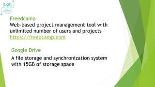 Freedcamp
Web-based project management tool with
unlimited number of users and projects
https://freedcamp.com
Google Drive...