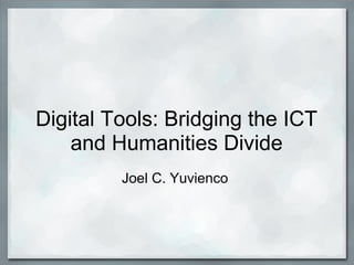 Digital Tools: Bridging the ICT
and Humanities Divide
Joel C. Yuvienco
 