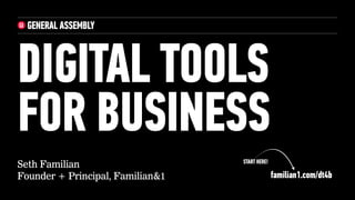 Seth Familian
Founder + Principal, Familian&1
DIGITAL TOOLS  
FOR BUSINESS
familian1.com/dt4b
START HERE!
 