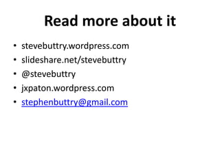 Read more about it
•   stevebuttry.wordpress.com
•   slideshare.net/stevebuttry
•   @stevebuttry
•   jxpaton.wordpress.com
•   stephenbuttry@gmail.com
 