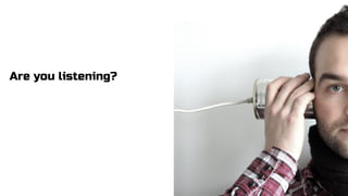 Are you listening?
 
