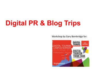 Digital PR & Blog Trips
Workshop by Gary Bembridge for:

1

 
