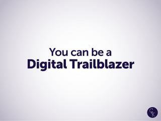 You can be a
Digital Trailblazer
 