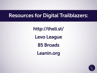 http://theli.st/
Levo League
85 Broads
Leanin.org
Resources for Digital Trailblazers:
 